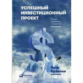 Успешный инвестиционный проект. Риски, проблемы и решения. Ковалев П.