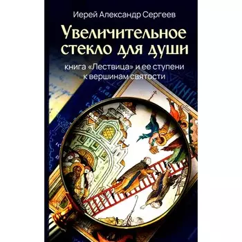 Увеличительное стекло для души книга «Лествица» и её ступени к вершинам святости. Александр (Сергеев), иерей