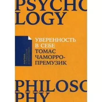 Уверенность в себе: Как повысить самооценку, преодолеть страхи и сомнения. Чаморро-Премузик Т.