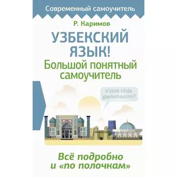 Узбекский язык! Большой понятный самоучитель. Всё подробно и «по полочкам». Каримов Р.