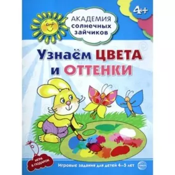 Узнаем цвета и оттенки. Развивающие задания и игра для детей 4-5 лет. Ковалева Анна