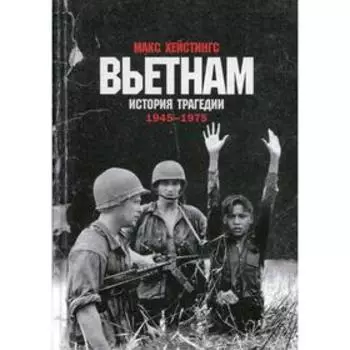 Вьетнам. История трагедии. 1945-1975. Хастингс М.