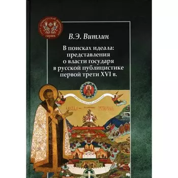В поисках идеала. Представления о власти государя в русской публицистике первой трети XVI в. Витлин В.Э.