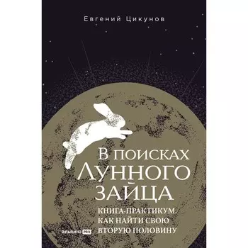 В поисках Лунного зайца. Книга-практикум. Как найти свою вторую половину. Цикунов Е.