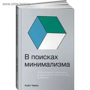 В поисках минимализма. Стремление к меньшему в живописи, архитектуре и музыке. Чайка К.