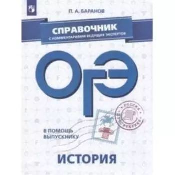 В помощь выпускнику. ОГЭ. История. Справочник с комментариями ведущих экспертов. Баранов П.А.