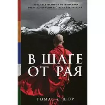 В шаге от рая: Правдивая история путешествия тибетского ламы в Страну Бессмертия