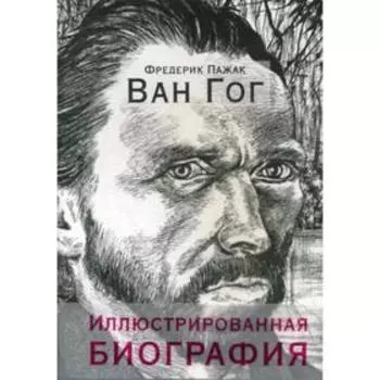 Ван Гог. Иллюстрированная биография. Пажак Ф.