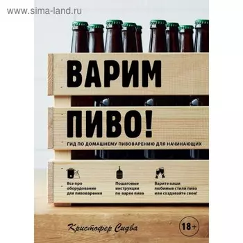 Варим пиво! Гид по домашнему пивоварению для начинающих. Сидва К.