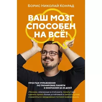 Ваш мозг способен на всё! Простые упражнения по тренировке памяти и внимания за 30 дней. Конрад Б.Н.