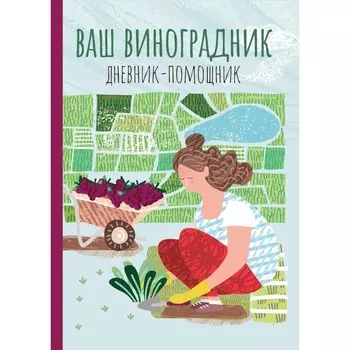 Ваш виноградник. Дневник-помощник. Пособие для планирования работ на винограднике. Сост. Волошановская А.А.