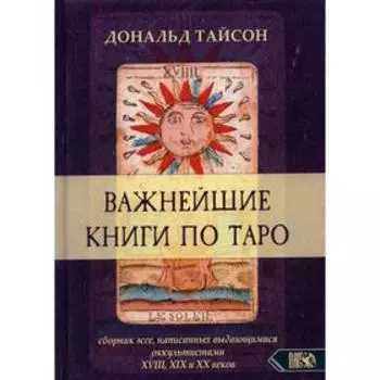 Важнейшая книга по Таро. Сборник эссе, написанных выдающимися оккультистами XVIII, XIX и XX веков. Тайсон Д.