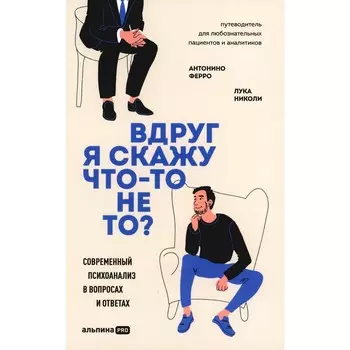 Вдруг я скажу что-то не то? Современный психоанализ в вопросах и ответах. Ферро А., Николи Л.