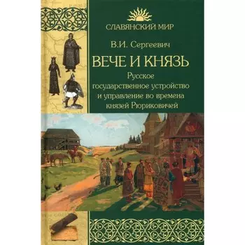 Вече и князь. Русское государственное устройство и управление во времена князей Рюриковичей. Сергеевич В.И.