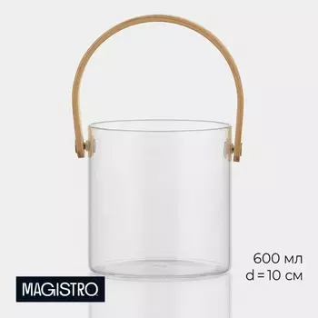 Ведро для льда Magistro «Каиллин», 600 мл, d=10 см, с бамбуковой ручкой, стекло, прозрачное