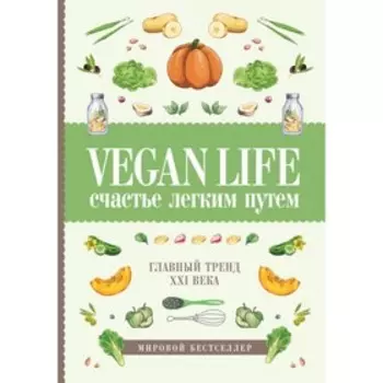 Vegan Life: счастье легким путем. Главный тренд XXI века. Ом Д.