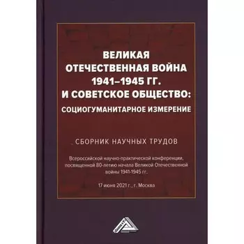 Великая Отечественная война 1941-1945 гг. и советское общество. Социогуманитарное измерение. Сборник научных трудов