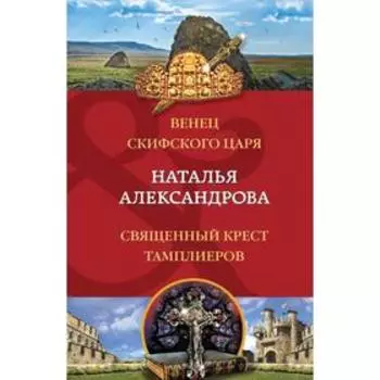 Венец скифского царя. Священный крест тамплиеров. Александрова Н.Н.