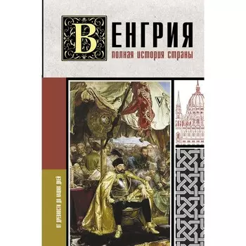 Венгрия. Полная история страны. Бенс Йонаш