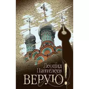 Верую! Пантелеев Л.И.