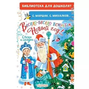 Весело-весело встретим Новый год! Стихи и сказки. Маршак С. Я. Михалков С. В. и другие
