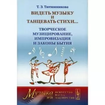 Видеть музыку и танцевать стихи... Творческое музицирование, импровизация и законы бытия. Тютюнников Т.Э.