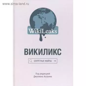 Викиликс. Секретные файлы. Под редакцией Ассанжа Дж.
