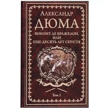 Виконт де Бражелон, или Десять лет спустя. Том 1. Дюма А.