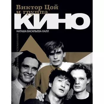 Виктор Цой и группа «Кино». Фотографии. Воспоминания. Васильева-Халл Н.