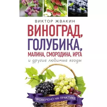 Виноград, голубика, малина, смородина, ирга и другие любимые ягоды. Жвакин В.В.