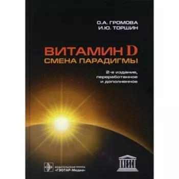 Витамин D — смена парадигмы. 2-е издание, переработанное и дополненное. Громова О.А., Торшин И.Ю.