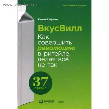 ВкусВилл: Как совершить революцию в ритейле, делая все не так. 2-е издание, дополненное. Щепин Е.