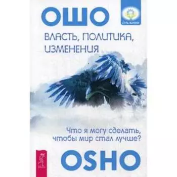 Власть, политика, изменения. Что я могу сделать, чтобы мир стал лучше?. Ошо