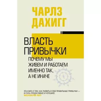 Власть привычки: почему мы живем и работаем именно так, а не иначе. Дахигг Ч.
