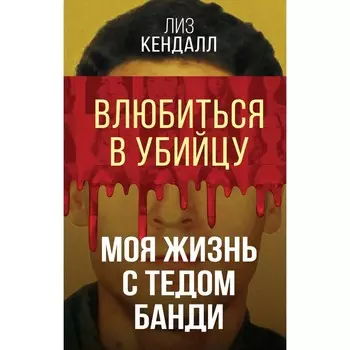 Влюбиться в убийцу. Моя жизнь с Тедом Банди. Кендалл Л.