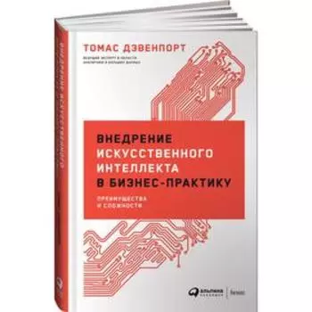 Внедрение искусственного интеллекта в бизнес-практику. Преимущества и сложности. Дэвенпорт Т.