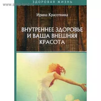 Внутреннее здоровье и ваша внешняя красота. Красоткина и.