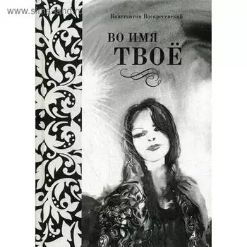 Во имя твое. Сборник стихов разных лет. Воскресенский К.Д.