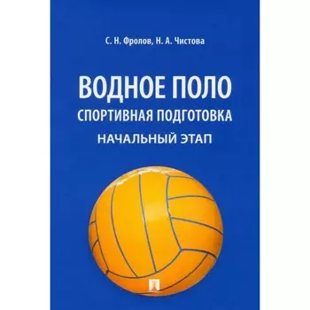 Водное поло. Спортивная подготовка. Начальный этап. Фролов С., Чистова Н.
