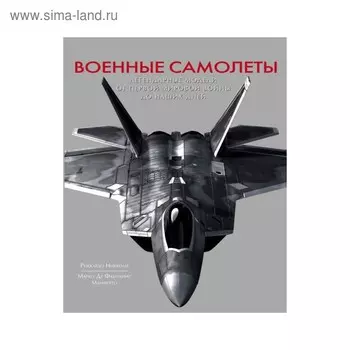 Военные самолеты. Легендарные модели от Первой мировой войны до наших дней