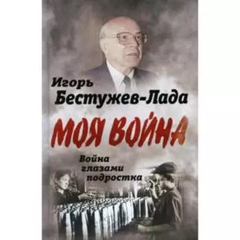 Война глазами подростка. Бестужев-Лада И.В.