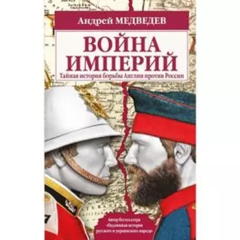 Война империй. Тайная история борьбы Англии против России. Медведев А. А.