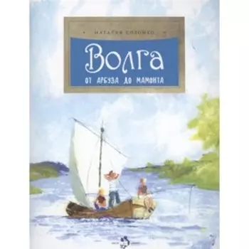 Волга. От арбуза до мамонта. Соломко Н.