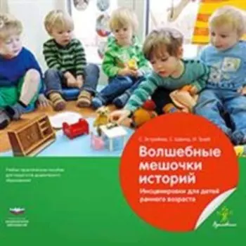 Волшебные мешочки историй. Инсценировки для детей раннего возраста. Учебное-практическое пособие для педагогов. Эстрайхер С., Швинд С., Трауб И.