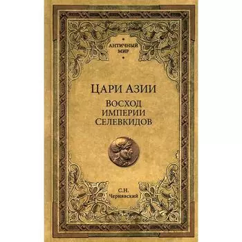 Восход империи Селевкидов. Чернявский С.Н.