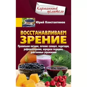 Восстанавливаем зрение. Правильное питание, лечение солнцем, медитация, рефлексотерапия