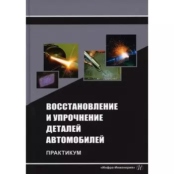 Восстановление и упрочнение деталей автомобилей. Титов Н.В., Коломейченко А.В., Логачев В.Н 958420