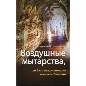 Воздушные мытарства, или экзамен которого нельзя избежать. 2-е издание. Стеняев Олег, протоиерей 7