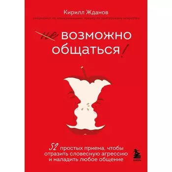 Возможно общаться! 52 простых приема, чтобы отразить словесную агрессию и наладить любое общение. Жданов К.В.