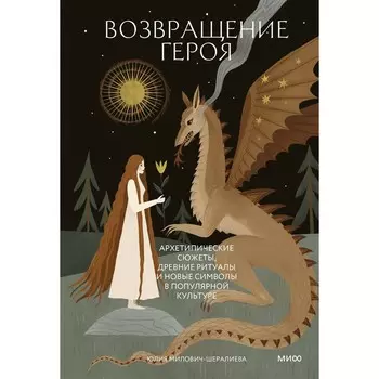 Возвращение героя. Архетипические сюжеты, древние ритуалы и новые символы в популярной культуре. Милович-Шералиева Ю.